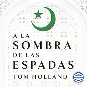 audiolibro A la sombra de las espadas: El nacimiento del islam y el auge del Imperio árabe gratis