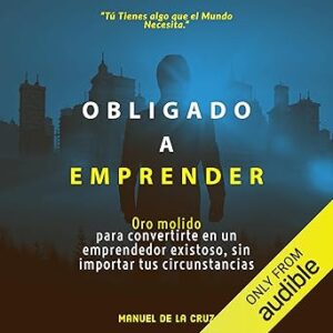 audiolibro Obligado a emprender: Oro molido para convertirte en un emprendedor exitoso sin importar tus circunstancias gratis