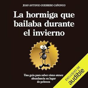 audiolibro La hormiga que bailaba durante el invierno: Una guía para entender por qué algunos atraen abundancia y otros sólo pobreza gratis