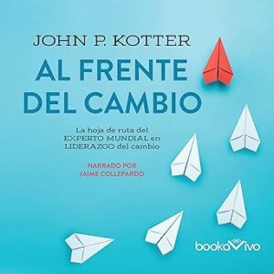 audiolibro Al frente del cambio: La hoja de ruta del experto mundial en liderazgo del cambio gratis