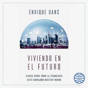 audiolibro Viviendo en el futuro: Claves sobre cómo la tecnología está cambiando nuestro mundo gratis