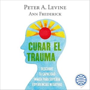 audiolibro Curar el trauma: Descubre tu capacidad innata para superar experiencias negativas gratis