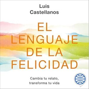 audiolibro El lenguaje de la felicidad: Cambia tu relato
