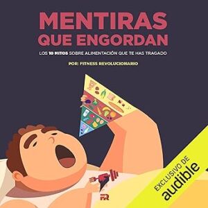 audiolibro Mentiras que Engordan (Narración en Castellano): Los 10 Mitos Sobre Nutrición Que Te Has Tragado gratis
