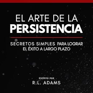 audiolibro El Arte de la Persistencia: Secretos Simples Para Lograr El Éxito a Largo Plazo gratis
