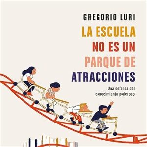 audiolibro La escuela no es un parque de atracciones: Una defensa del conocimiento poderoso gratis