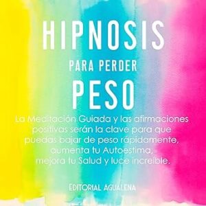 audiolibro Hipnosis Para Perder Peso: La Meditación Guiada y Las Afirmaciones Positivas Serán La Clave Para Que Puedas Bajar De Peso Rápidamente