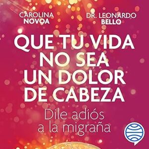audiolibro Que tu vida no sea un dolor de cabeza: Dile adiós a la migraña gratis