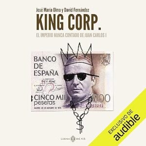 audiolibro King Corp: El imperio nunca contado de Juan Carlos I gratis
