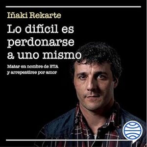 audiolibro Lo difícil es perdonarse a uno mismo: Matar en nombre de ETA y arrepentirse por amor gratis
