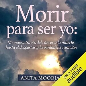 audiolibro Morir para ser yo (Narración en Castellano): Mi viaje a través del cáncer y la muerte hasta el despertar y la verdadera curación gratis