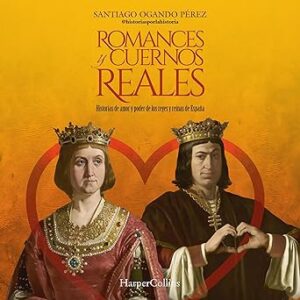 audiolibro Romances y cuernos reales: Historias de amor y poder de los reyes y reinas de España gratis