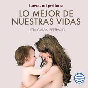 audiolibro Lo mejor de nuestras vidas: Desde la experiencia de mi profesión y la sensibilidad de mi maternidad gratis