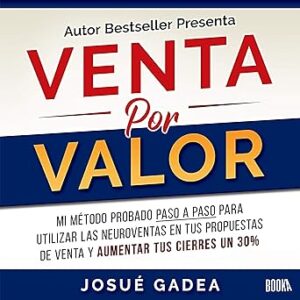 audiolibro Venta por Valor: Mi Método Probado Paso a Paso Para Utilizar Las Neuroventas en Tus Propuestas de Venta y Aumentar Tus Cierres Un 30% gratis