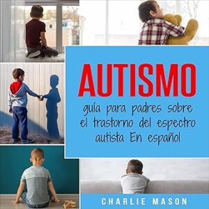 audiolibro Autismo: Guía para padres sobre el trastorno del espectro autista en español gratis