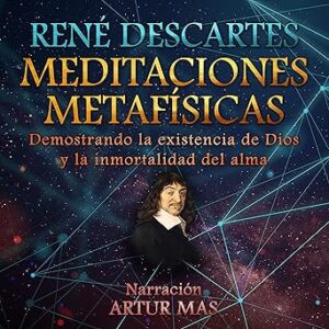 audiolibro Meditaciones Metafísicas: Demostrando la Existencia de Dios y la Inmortalidad del Alma gratis