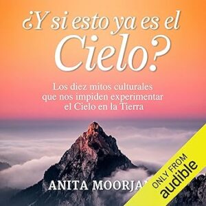 audiolibro ¿Y si esto ya es el cielo? (Narración en Castellano): Los diez mitos culturales que nos impiden experimentar el Cielo en la Tierra gratis