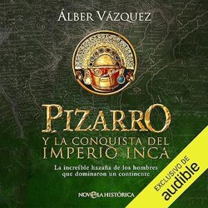 audiolibro Pizarro y la conquista del Imperio Inca: La increíble hazaña de los hombres que dominaron un continente gratis
