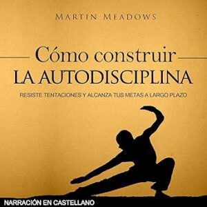 audiolibro Cómo construir la autodisciplina: Resiste tentaciones y alcanza tus metas a largo plazo gratis